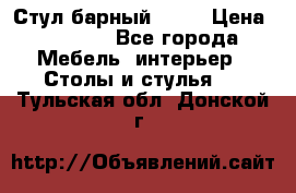 Стул барный aslo › Цена ­ 8 000 - Все города Мебель, интерьер » Столы и стулья   . Тульская обл.,Донской г.